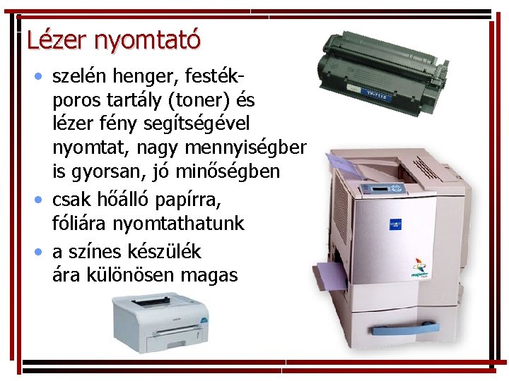Lézer nyomtató • szelén henger, festékporos tartály (toner) és lézer fény segítségével nyomtat, nagy