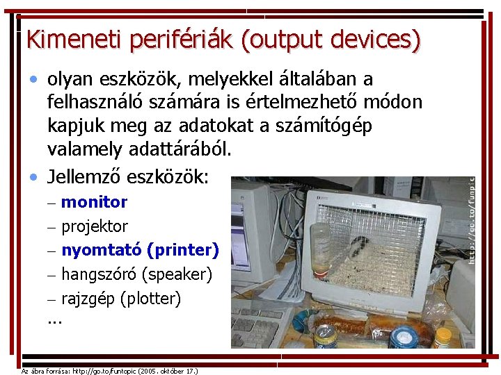 Kimeneti perifériák (output devices) • olyan eszközök, melyekkel általában a felhasználó számára is értelmezhető