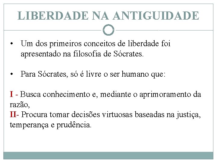 LIBERDADE NA ANTIGUIDADE • Um dos primeiros conceitos de liberdade foi apresentado na filosofia