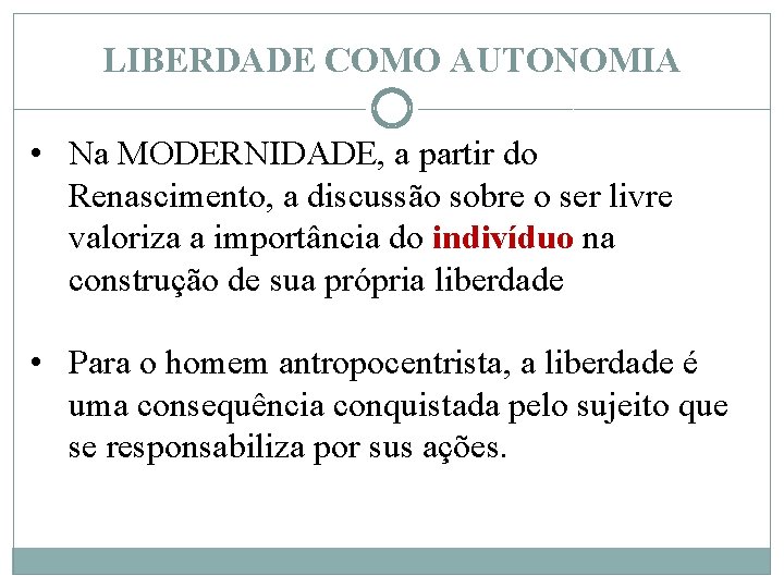 LIBERDADE COMO AUTONOMIA • Na MODERNIDADE, a partir do Renascimento, a discussão sobre o