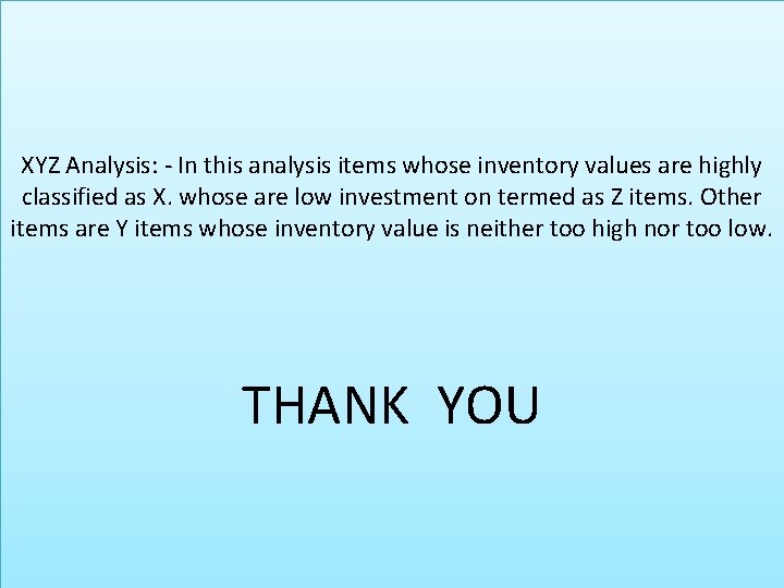XYZ Analysis: - In this analysis items whose inventory values are highly classified as