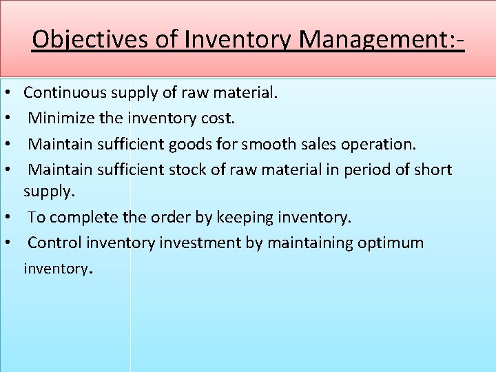 Objectives of Inventory Management: Continuous supply of raw material. Minimize the inventory cost. Maintain
