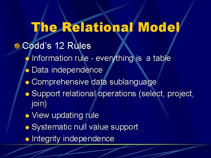 The Relational Model Codd’s 12 Rules Information rule - everything is a table l