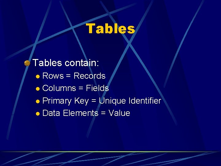 Tables contain: Rows = Records l Columns = Fields l Primary Key = Unique