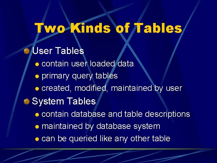 Two Kinds of Tables User Tables contain user loaded data l primary query tables