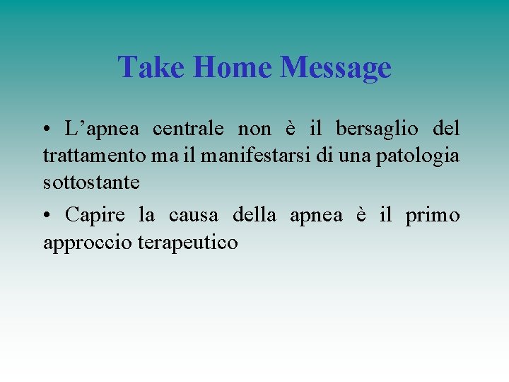 Take Home Message • L’apnea centrale non è il bersaglio del trattamento ma il