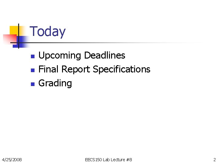 Today n n n 4/25/2008 Upcoming Deadlines Final Report Specifications Grading EECS 150 Lab