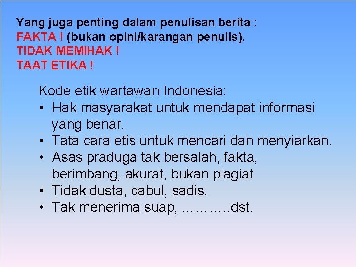 Yang juga penting dalam penulisan berita : FAKTA ! (bukan opini/karangan penulis). TIDAK MEMIHAK