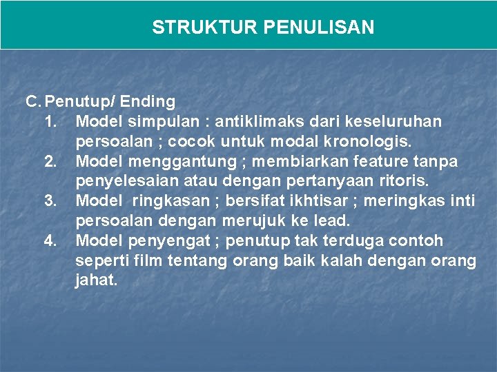 STRUKTUR PENULISAN C. Penutup/ Ending 1. Model simpulan : antiklimaks dari keseluruhan persoalan ;