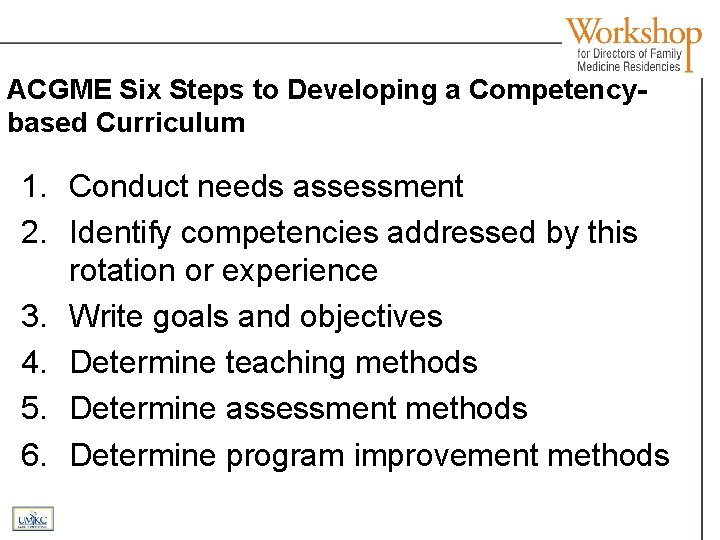 ACGME Six Steps to Developing a Competencybased Curriculum 1. Conduct needs assessment 2. Identify