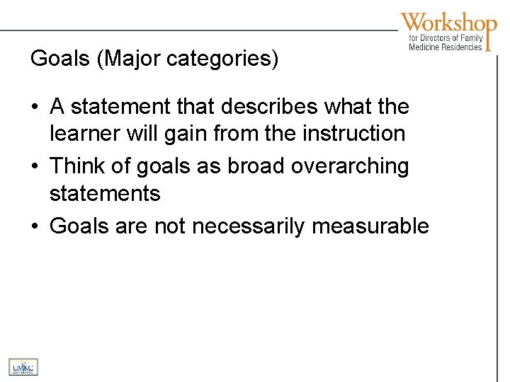 Goals (Major categories) • A statement that describes what the learner will gain from