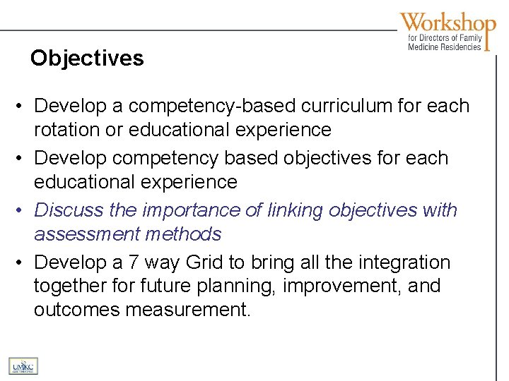 Objectives • Develop a competency-based curriculum for each rotation or educational experience • Develop