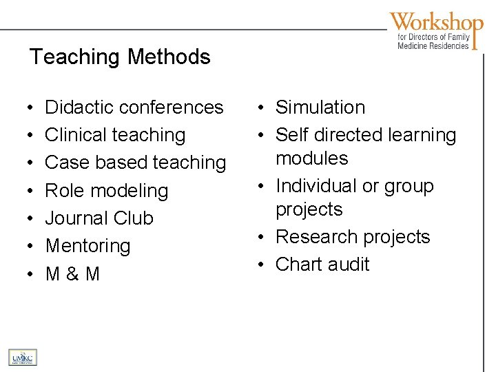 Teaching Methods • • Didactic conferences Clinical teaching Case based teaching Role modeling Journal