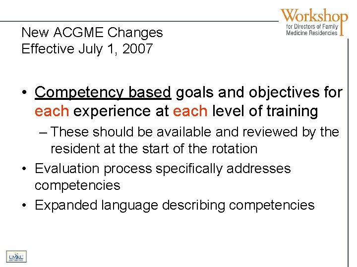 New ACGME Changes Effective July 1, 2007 • Competency based goals and objectives for