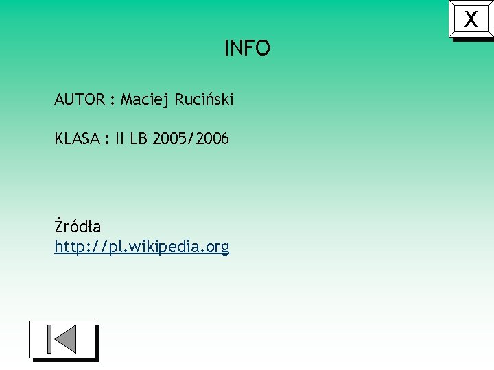 X INFO AUTOR : Maciej Ruciński KLASA : II LB 2005/2006 Źródła http: //pl.