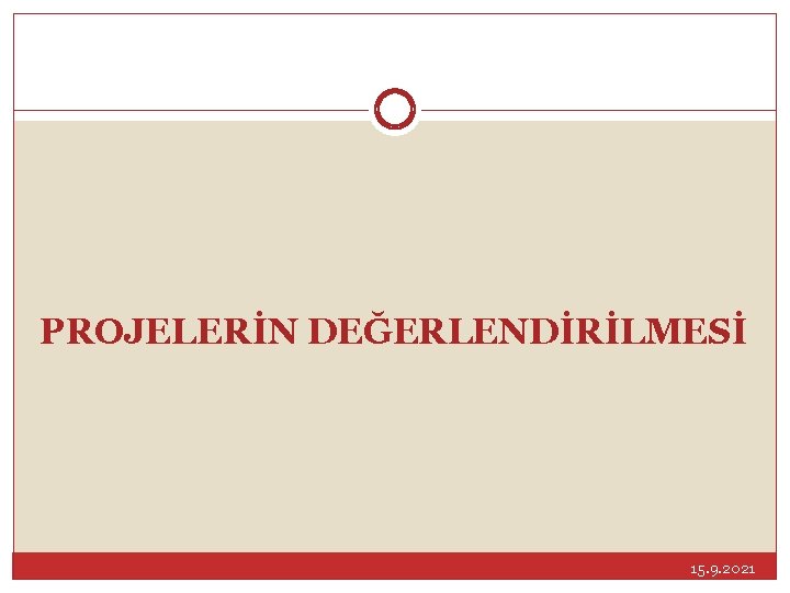 PROJELERİN DEĞERLENDİRİLMESİ 15. 9. 2021 