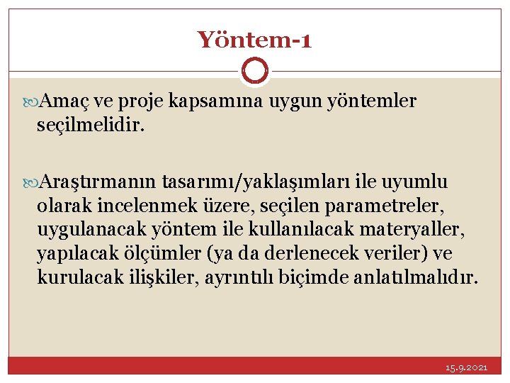 Yöntem-1 Amaç ve proje kapsamına uygun yöntemler seçilmelidir. Araştırmanın tasarımı/yaklaşımları ile uyumlu olarak incelenmek
