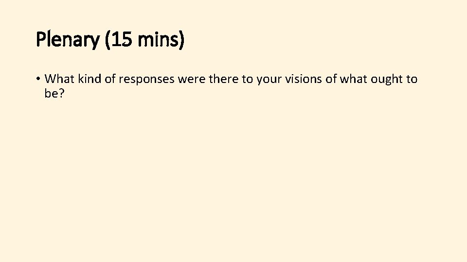 Plenary (15 mins) • What kind of responses were there to your visions of