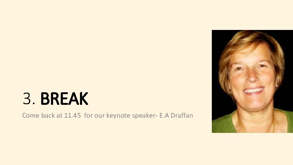 3. BREAK Come back at 11. 45 for our keynote speaker- E. A Draffan