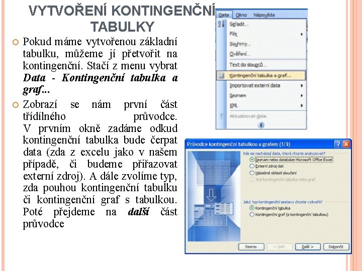 VYTVOŘENÍ KONTINGENČNÍ TABULKY Pokud máme vytvořenou základní tabulku, můžeme jí přetvořit na kontingenční. Stačí