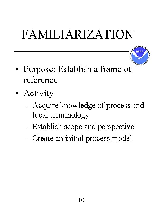 FAMILIARIZATION • Purpose: Establish a frame of reference • Activity – Acquire knowledge of FAMILIARIZATION • Purpose: Establish a frame of reference • Activity – Acquire knowledge of