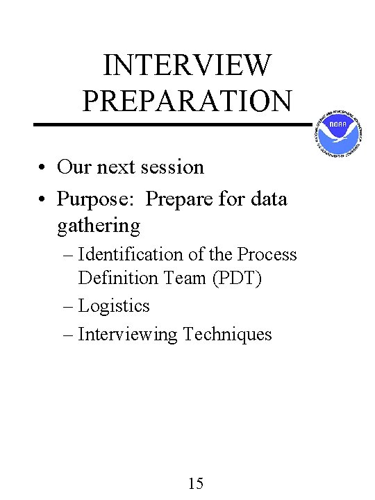 INTERVIEW PREPARATION • Our next session • Purpose: Prepare for data gathering – Identification INTERVIEW PREPARATION • Our next session • Purpose: Prepare for data gathering – Identification