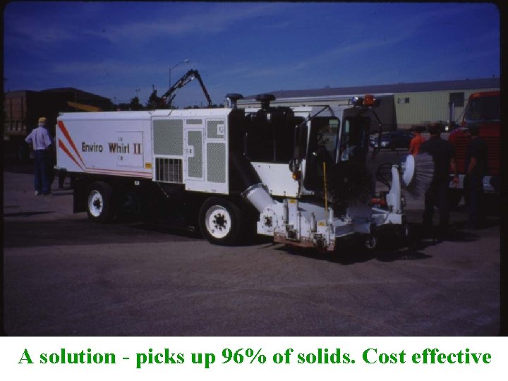 A solution - picks up 96% of solids. Cost effective 