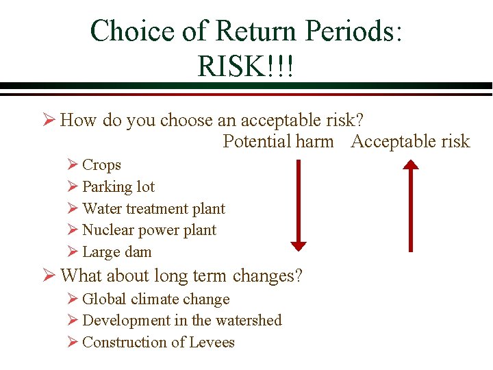 Choice of Return Periods: RISK!!! Ø How do you choose an acceptable risk? Potential