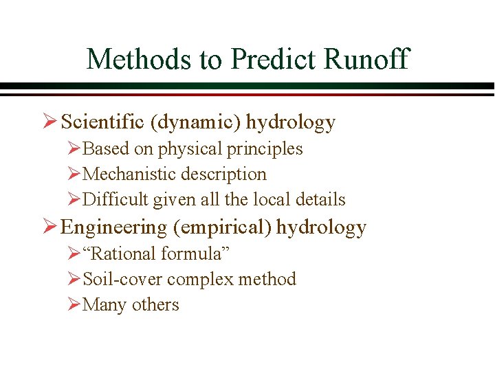 Methods to Predict Runoff Ø Scientific (dynamic) hydrology ØBased on physical principles ØMechanistic description