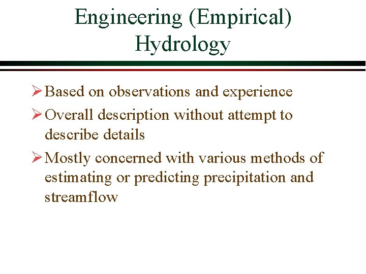 Engineering (Empirical) Hydrology Ø Based on observations and experience Ø Overall description without attempt