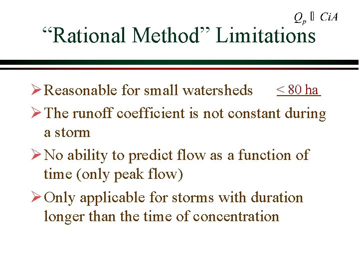“Rational Method” Limitations Ø Reasonable for small watersheds < 80 ha Ø The runoff