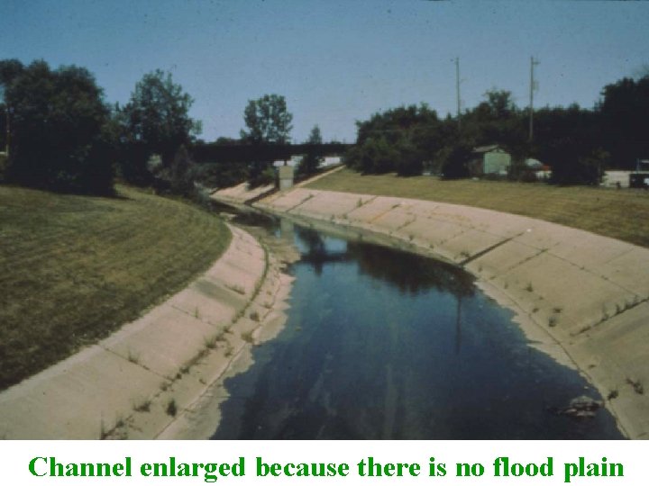 Channel enlarged because there is no flood plain 