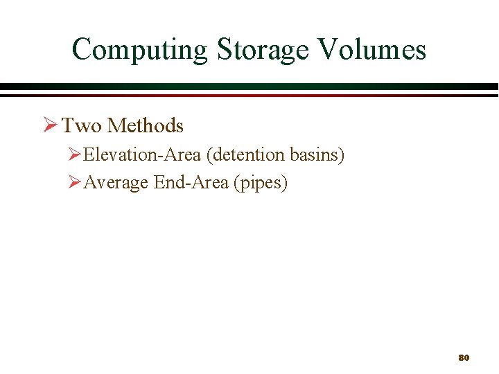 Computing Storage Volumes Ø Two Methods ØElevation Area (detention basins) ØAverage End Area (pipes)
