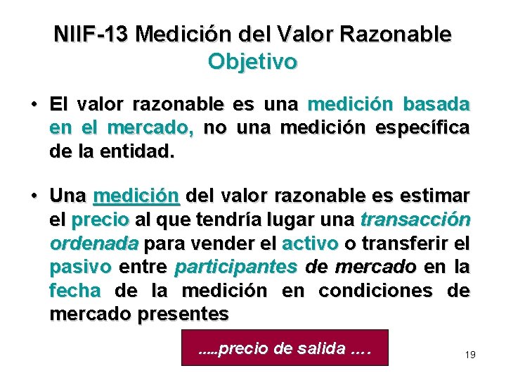 NIIF-13 Medición del Valor Razonable Objetivo • El valor razonable es una medición basada