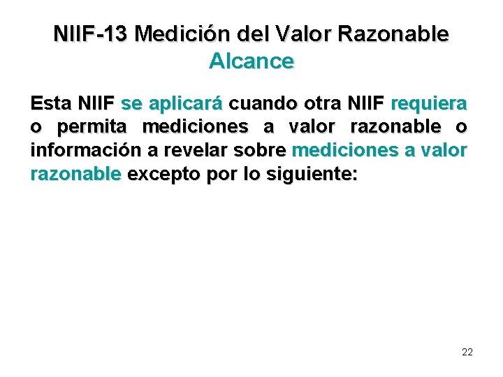 NIIF-13 Medición del Valor Razonable Alcance Esta NIIF se aplicará cuando otra NIIF requiera