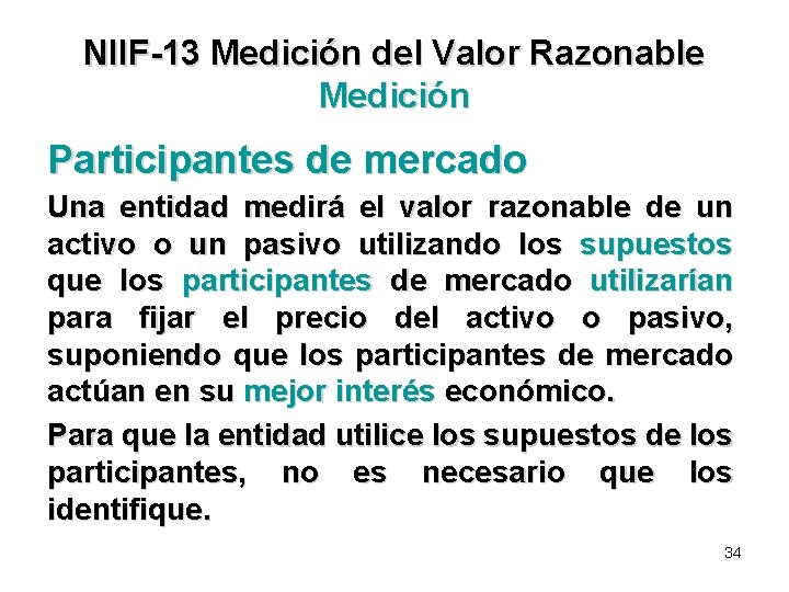 NIIF-13 Medición del Valor Razonable Medición Participantes de mercado Una entidad medirá el valor