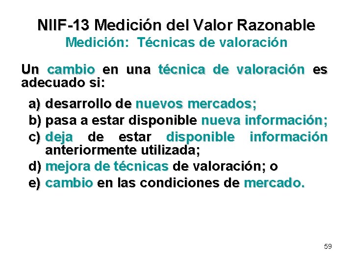 NIIF-13 Medición del Valor Razonable Medición: Técnicas de valoración Un cambio en una técnica