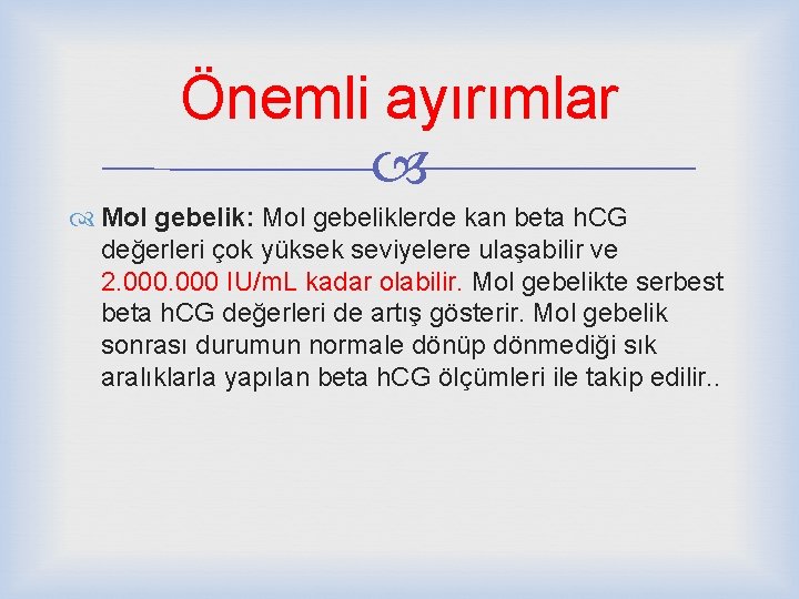 Önemli ayırımlar Mol gebelik: Mol gebeliklerde kan beta h. CG değerleri çok yüksek seviyelere