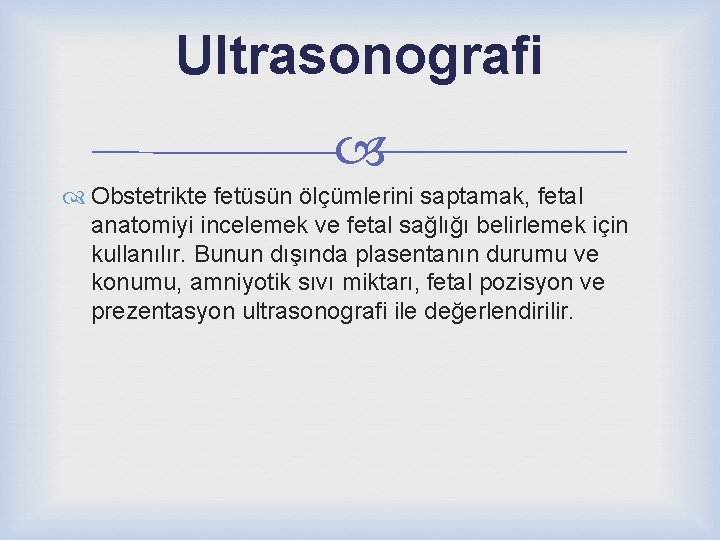 Ultrasonografi Obstetrikte fetüsün ölçümlerini saptamak, fetal anatomiyi incelemek ve fetal sağlığı belirlemek için kullanılır.