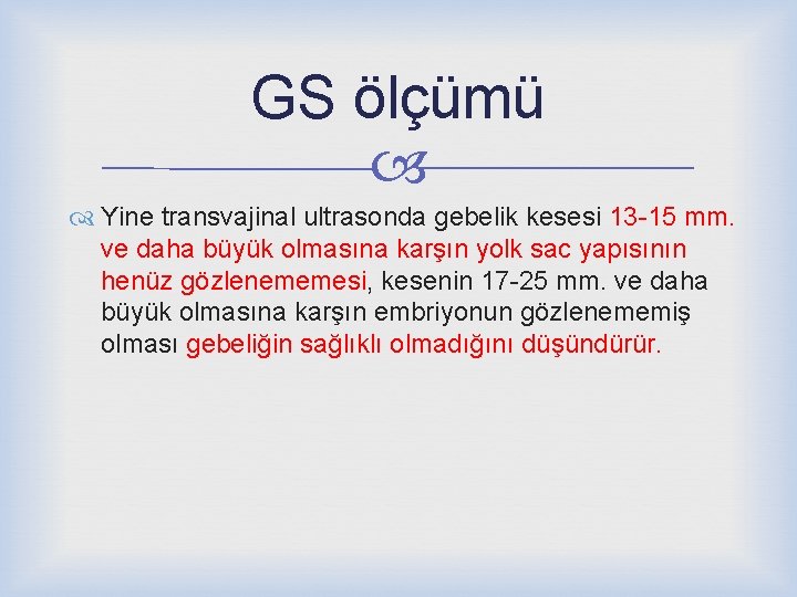 GS ölçümü Yine transvajinal ultrasonda gebelik kesesi 13 -15 mm. ve daha büyük olmasına