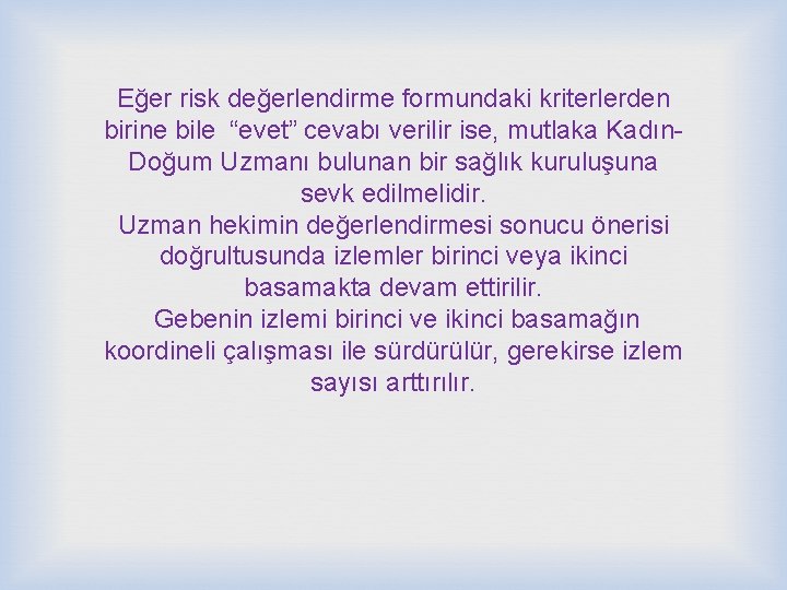 Eğer risk değerlendirme formundaki kriterlerden birine bile “evet” cevabı verilir ise, mutlaka Kadın. Doğum