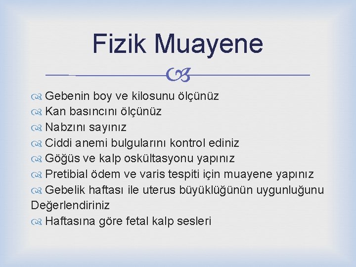 Fizik Muayene Gebenin boy ve kilosunu ölçünüz Kan basıncını ölçünüz Nabzını sayınız Ciddi anemi