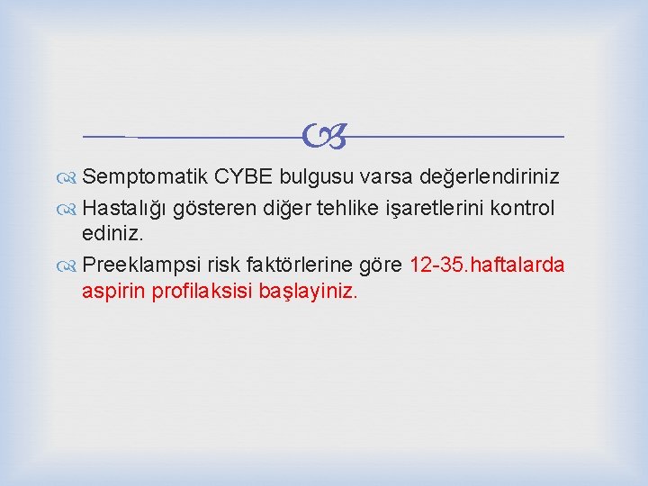  Semptomatik CYBE bulgusu varsa değerlendiriniz Hastalığı gösteren diğer tehlike işaretlerini kontrol ediniz. Preeklampsi