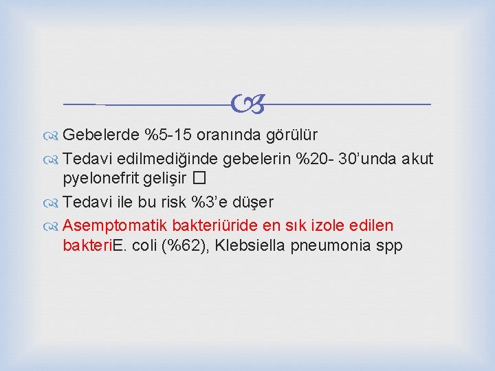  Gebelerde %5 -15 oranında görülür Tedavi edilmediğinde gebelerin %20 - 30’unda akut pyelonefrit