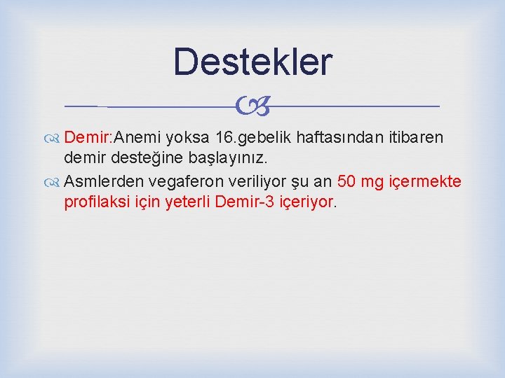 Destekler Demir: Anemi yoksa 16. gebelik haftasından itibaren demir desteğine başlayınız. Asmlerden vegaferon veriliyor