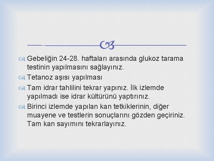  Gebeliğin 24 -28. haftaları arasında glukoz tarama testinin yapılmasını sağlayınız. Tetanoz aşısı yapılması