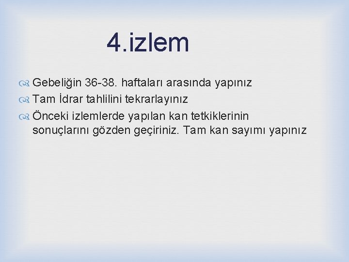 4. izlem Gebeliğin 36 -38. haftaları arasında yapınız Tam İdrar tahlilini tekrarlayınız Önceki izlemlerde