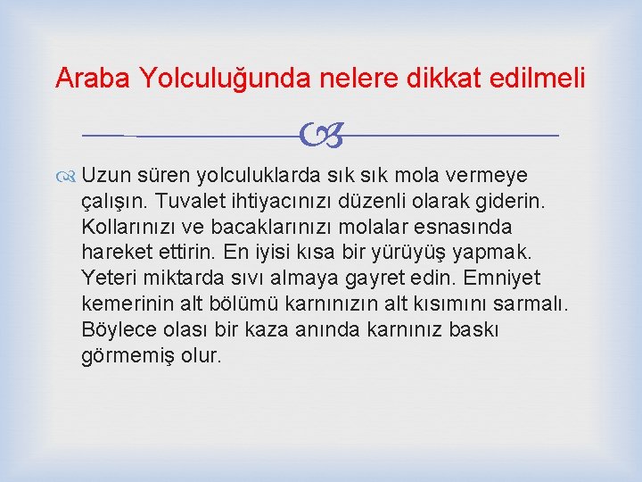 Araba Yolculuğunda nelere dikkat edilmeli Uzun süren yolculuklarda sık mola vermeye çalışın. Tuvalet ihtiyacınızı