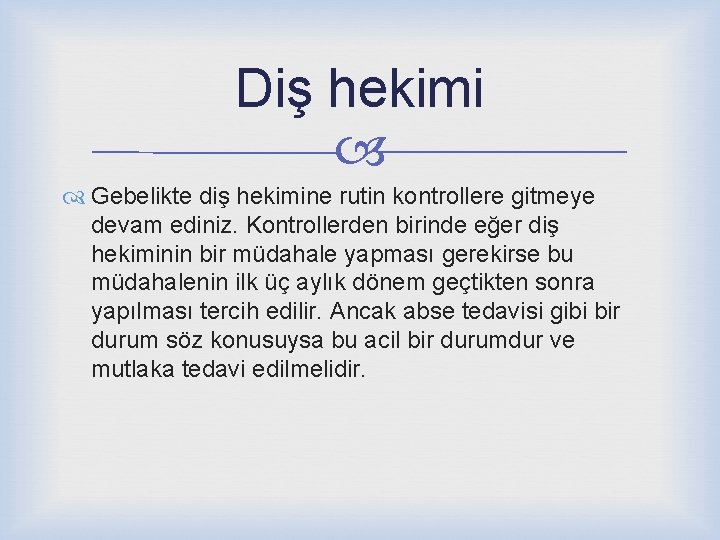 Diş hekimi Gebelikte diş hekimine rutin kontrollere gitmeye devam ediniz. Kontrollerden birinde eğer diş