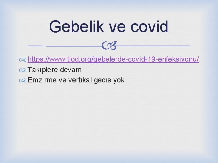 Gebelik ve covid https: //www. tjod. org/gebelerde-covid-19 -enfeksiyonu/ Takıplere devam Emzırme ve vertıkal gecıs